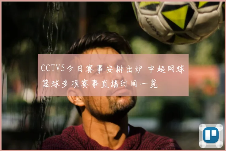 CCTV5今日赛事安排出炉 中超网球篮球多项赛事直播时间一览