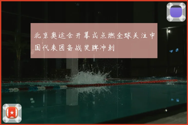 北京奥运会开幕式点燃全球关注中国代表团备战奖牌冲刺